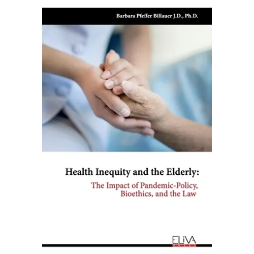 Health Inequity and the Elderly: The Impact of Pandemic-Policy, Bioethics, and the Law
