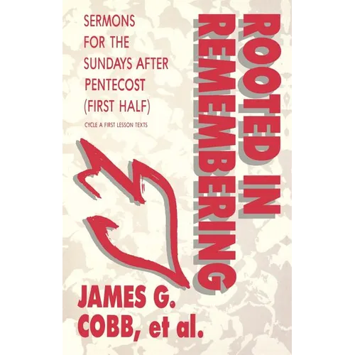 Rooted in Remembering: Sermons for the Sundays After Pentecost (First Half): Cycle a First Lesson Texts