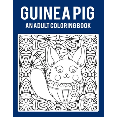 Guinea Pig An Adult Coloring Book: Stress Relieving 64 Pages 8.5x11 Inch Cute and Funny Coloring Pages