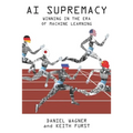 AI Supremacy: Winning in the Era of Machine Learning
