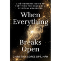 When Everything Breaks Open: A No-Nonsense Guide to Surviving the Chaos of a Spiritual Awakening