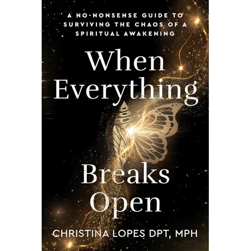 When Everything Breaks Open: A No-Nonsense Guide to Surviving the Chaos of a Spiritual Awakening