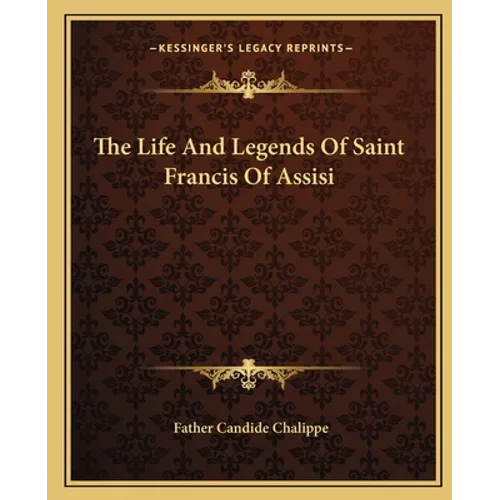 The Life And Legends Of Saint Francis Of Assisi