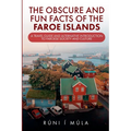 The Obscure and Fun Facts of the Faroe Islands: A Travel Guide and Alternative Introduction to Faroese Society and Culture