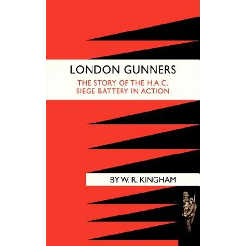 London Gunners. the Story of the H.A.C. Siege Battery in Action