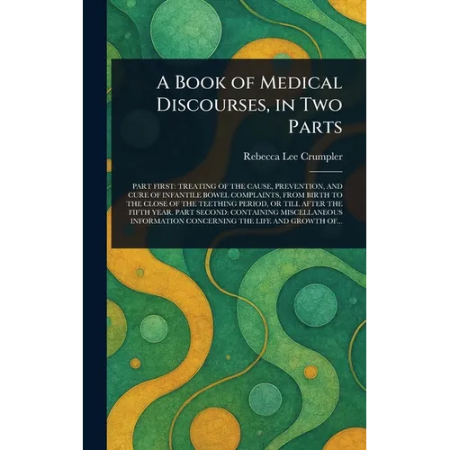 A Book of Medical Discourses, in Two Parts
