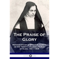 The Praise of Glory: Reminiscences of Sister Elizabeth of the Trinity, a Carmelite Nun of Dijon, 1901-1906
