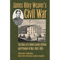 James Riley Weaver's Civil War: The Diary of a Union Cavalry Officer and Prisoner of War, 1863-1865