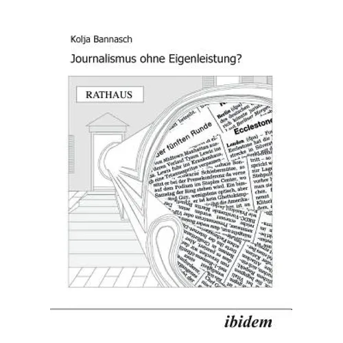 Journalismus ohne Eigenleistung?. Das Zustandekommen von Nachrichten in lokalen Medien
