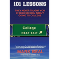 101 Lessons They Never Taught You In High School About Going To College: Practical Advice For High Schoolers Crowdsourced From College Students and Re