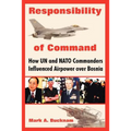 Responsibility of Command: How Un and NATO Commanders Influenced Airpower Over Bosnia