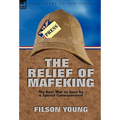 The Relief of Mafeking: the Boer War as Seen by a Special Correspondent
