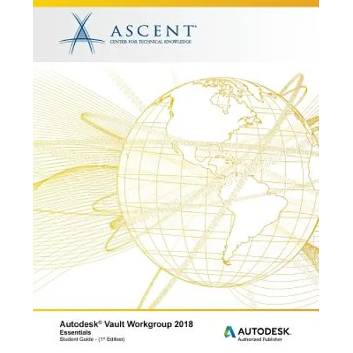Autodesk Vault Workgroup 2018 Essentials: Autodesk Authorized Publisher