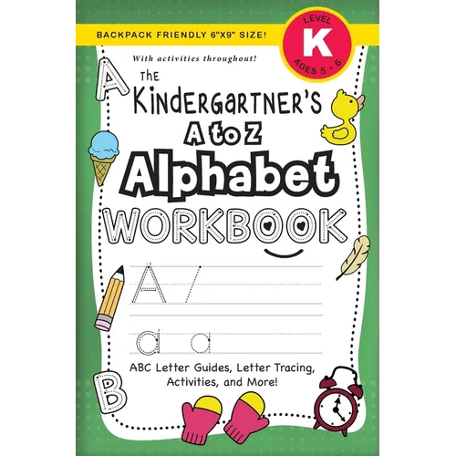 The Kindergartener's A to Z Alphabet Workbook: (Ages 5-6) ABC Letter Guides, Letter Tracing, Activities, and More! (Backpack Friendly 6"x9" Size)