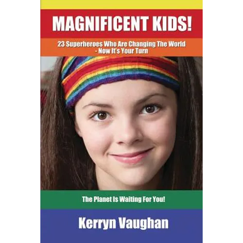 Magnificent Kids!: 23 Superheroes who are changing the world - now it's your turn