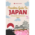 Travelers Guide To Japan: Unforgettable Adventures in Japan