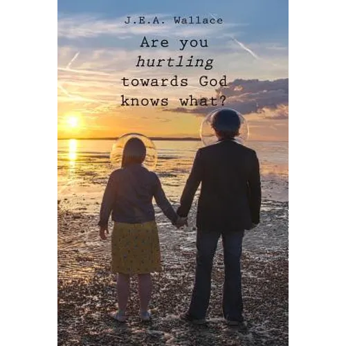 Are you hurtling towards God knows what?
