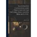 Illustrated Catalogue and Price List of Gas Fixtures, Hall Lights, Brackets, Etc.