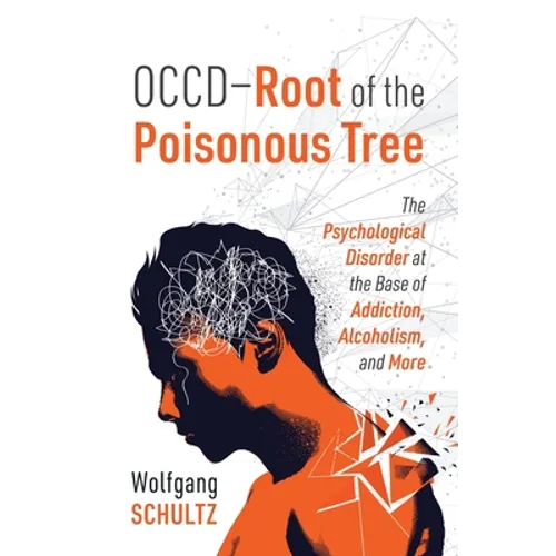 OCCD - Root of the Poisonous Tree: The Psychological Disorder at the Base of Addiction, Alcoholism, and More
