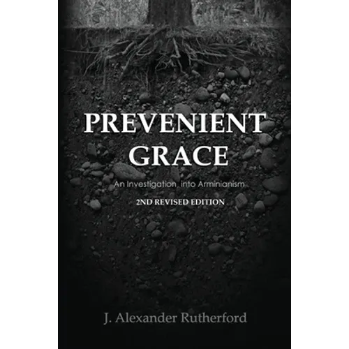 Prevenient Grace: An Investigation into Arminianism - 2nd Revised Edition