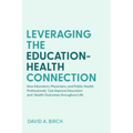 Leveraging the Education-Health Connection: How Educators, Physicians, and Public Health Professionals Can Improve Education and Health Outcomes Throu