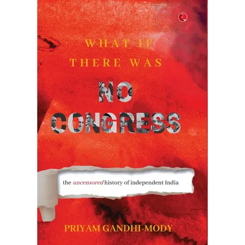 What If There Was No Congress: The Uncensored History of Independent India