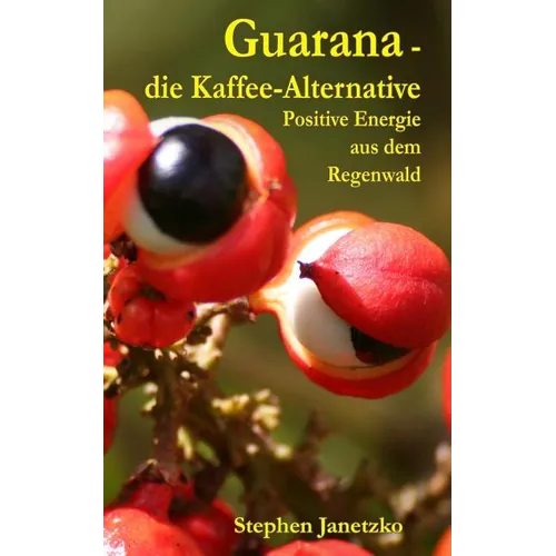 Guarana - die Kaffee-Alternative: Positive Energie aus dem Regenwald