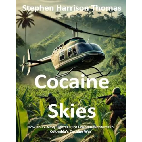 Cocaine Skies: How an Ex-Navy Fighter Pilot Found Adventures in Colombia's Cocaine War