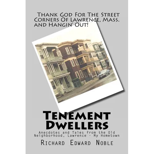 Tenement Dwellers: Anecdotes and Tales from the Old Neighborhood, Lawrence - My Hometown