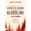 Operating in the Courts of Heaven to Cleanse Your Bloodline: Cancel the Enemy's Case Against You, Your Family, and Your Future