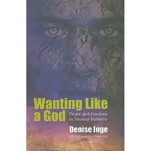 Wanting Like a God: Desire and Freedom in the Works of Thomas Traherne