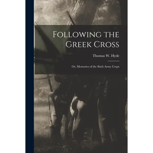 Following the Greek Cross: or, Memories of the Sixth Army Corps