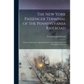 The New York Passenger Terminal of the Pennsylvania Railroad: (under Construction): Brief Description of the Main Features of the Engineering Work