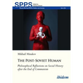 The Post-Soviet Human: Philosophical Reflections on Social History After the End of Communism