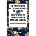 Constitution of the United States of America and the Constitution of the Confederate States of America
