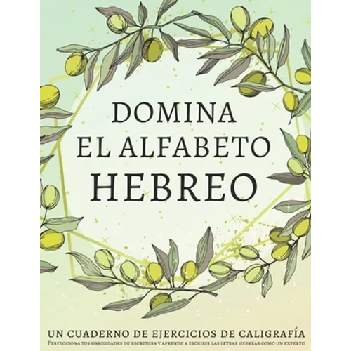 Domina el alfabeto hebreo, un cuaderno de ejercicios de caligrafía: Perfecciona tus habilidades de escritura y aprende a escribir las letras hebreas c