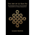 The Art of Lo Ban Pai: An Introduction to the Internal Philosophy of Spiral Energetics