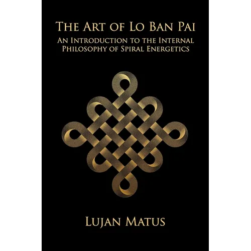 The Art of Lo Ban Pai: An Introduction to the Internal Philosophy of Spiral Energetics