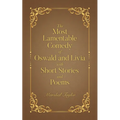 The Most Lamentable Comedy of Oswald and Livia with Short Stories and Poems