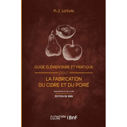 Guide Élémentaire Et Pratique Pour La Fabrication Du Cidre Et Du Poiré (Éd. 1889): Et La Culture Du Pommier