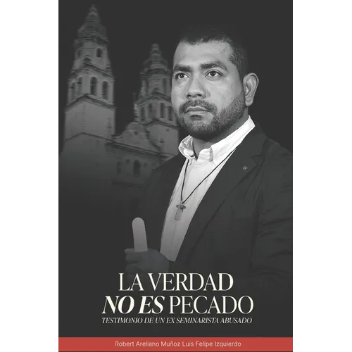 La Verdad No Es Pecado: Testimonio de un ex seminarista abusado