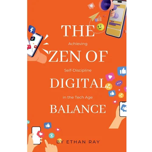 The Zen of Digital Balance: Achieving Self-Discipline in the Tech Age