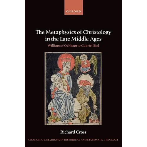 The Metaphysics of Christology in the Late Middle Ages: William of Ockham to Gabriel Biel