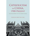 Catholicism in China, 1900-Present: The Development of the Chinese Church