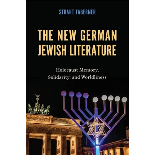 The New German Jewish Literature: Holocaust Memory, Solidarity, and Worldliness