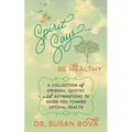Spirit Says ... Be Healthy: A Collection of Original Quotes and Affirmations to Guide You Toward Optimal Health