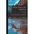 New Trails in Mexico: An Account of One Year's Exploration in North-Western Sonora, Mexico, and South-Western Arizona, 1909-1910