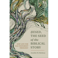 Hesed, the Seed of the Biblical Story: New Life for Old Testament Theology