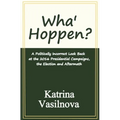 Wha' Hoppen?: A Politically Incorrect Look Back at the 2016 Presidential Campaigns, the Election and Aftermath