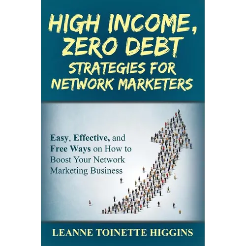 High Income, Zero Debt Strategies for Network Marketers: Easy, Effective, and Free Ways on How to Boost Your Network Marketing Business
